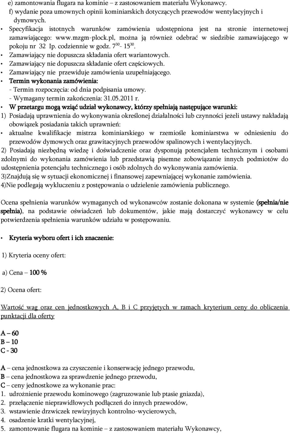 codziennie w godz. 730-1530. Zamawiający nie dopuszcza składania ofert wariantowych. Zamawiający nie dopuszcza składanie ofert częściowych. Zamawiający nie przewiduje zamówienia uzupełniającego.