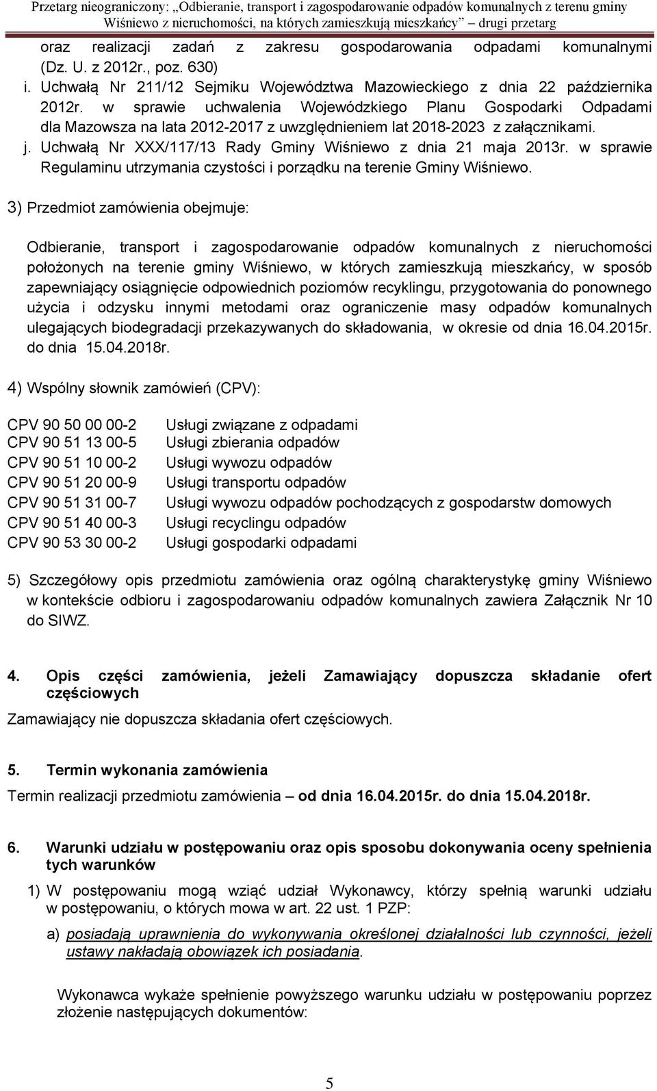 Uchwałą Nr XXX/117/13 Rady Gminy Wiśniewo z dnia 21 maja 2013r. w sprawie Regulaminu utrzymania czystości i porządku na terenie Gminy Wiśniewo.