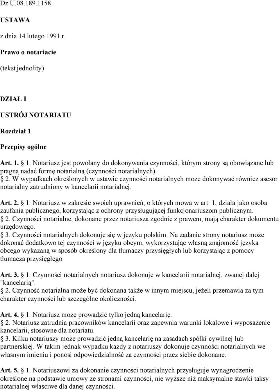 Notariusz w zakresie swoich uprawnień, o których mowa w art. 1, działa jako osoba zaufania publicznego, korzystając z ochrony przysługującej funkcjonariuszom publicznym. 2.