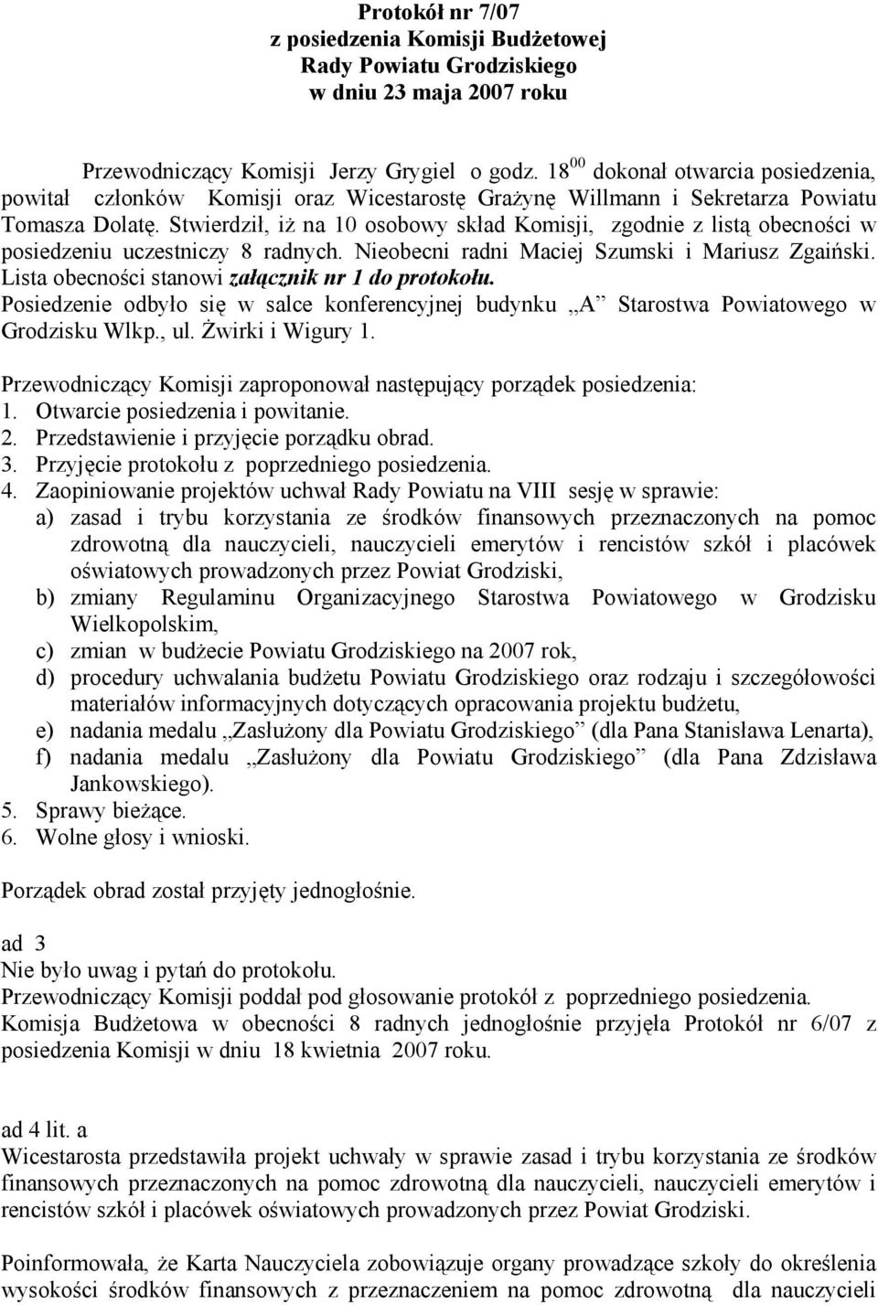 Stwierdził, iż na 10 osobowy skład Komisji, zgodnie z listą obecności w posiedzeniu uczestniczy 8 radnych. Nieobecni radni Maciej Szumski i Mariusz Zgaiński.