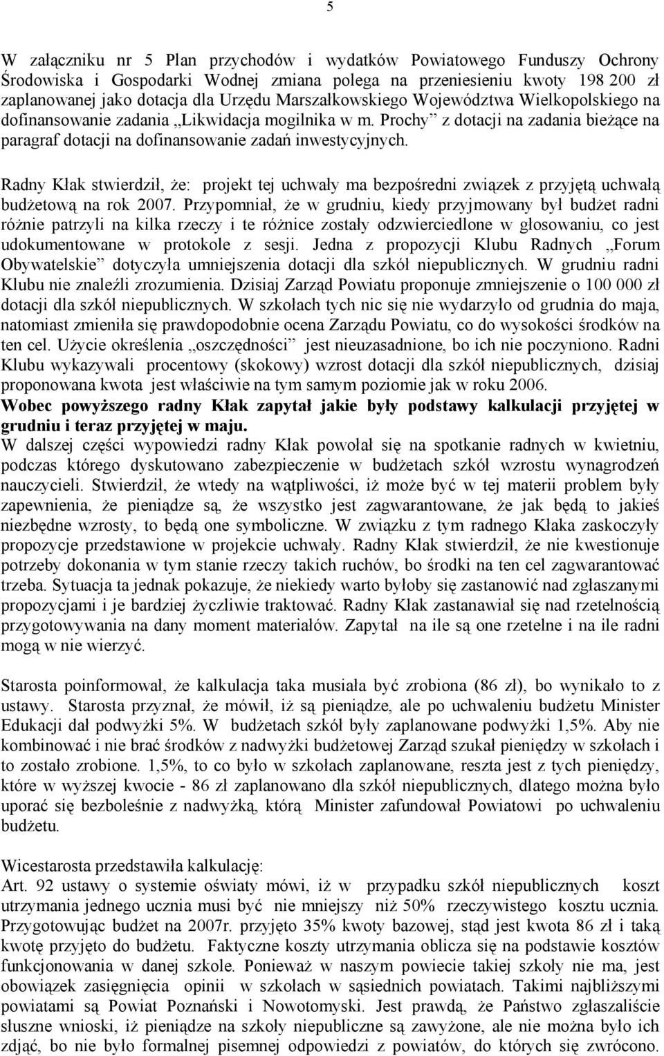 Radny Kłak stwierdził, że: projekt tej uchwały ma bezpośredni związek z przyjętą uchwałą budżetową na rok 2007.