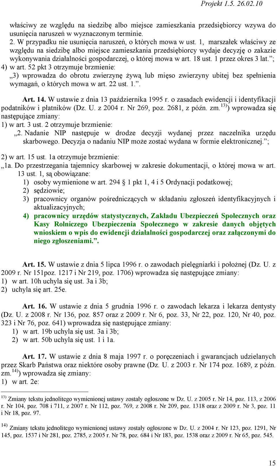 ; 4) w art. 52 pkt 3 otrzymuje brzmienie: 3) wprowadza do obrotu zwierzynę żywą lub mięso zwierzyny ubitej bez spełnienia wymagań, o których mowa w art. 22 ust. 1.. Art. 14.