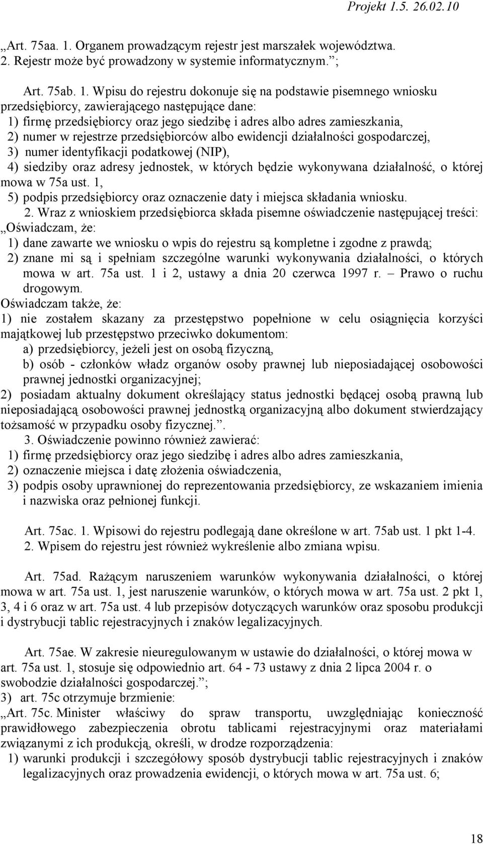 Wpisu do rejestru dokonuje się na podstawie pisemnego wniosku przedsiębiorcy, zawierającego następujące dane: 1) firmę przedsiębiorcy oraz jego siedzibę i adres albo adres zamieszkania, 2) numer w