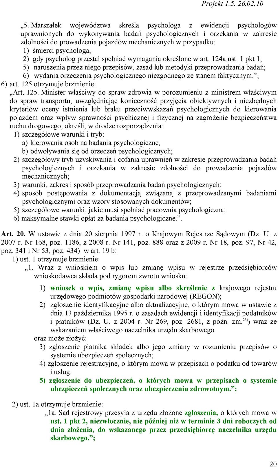 1 pkt 1; 5) naruszenia przez niego przepisów, zasad lub metodyki przeprowadzania badań; 6) wydania orzeczenia psychologicznego niezgodnego ze stanem faktycznym. ; 6) art. 125 otrzymuje brzmienie: Art.