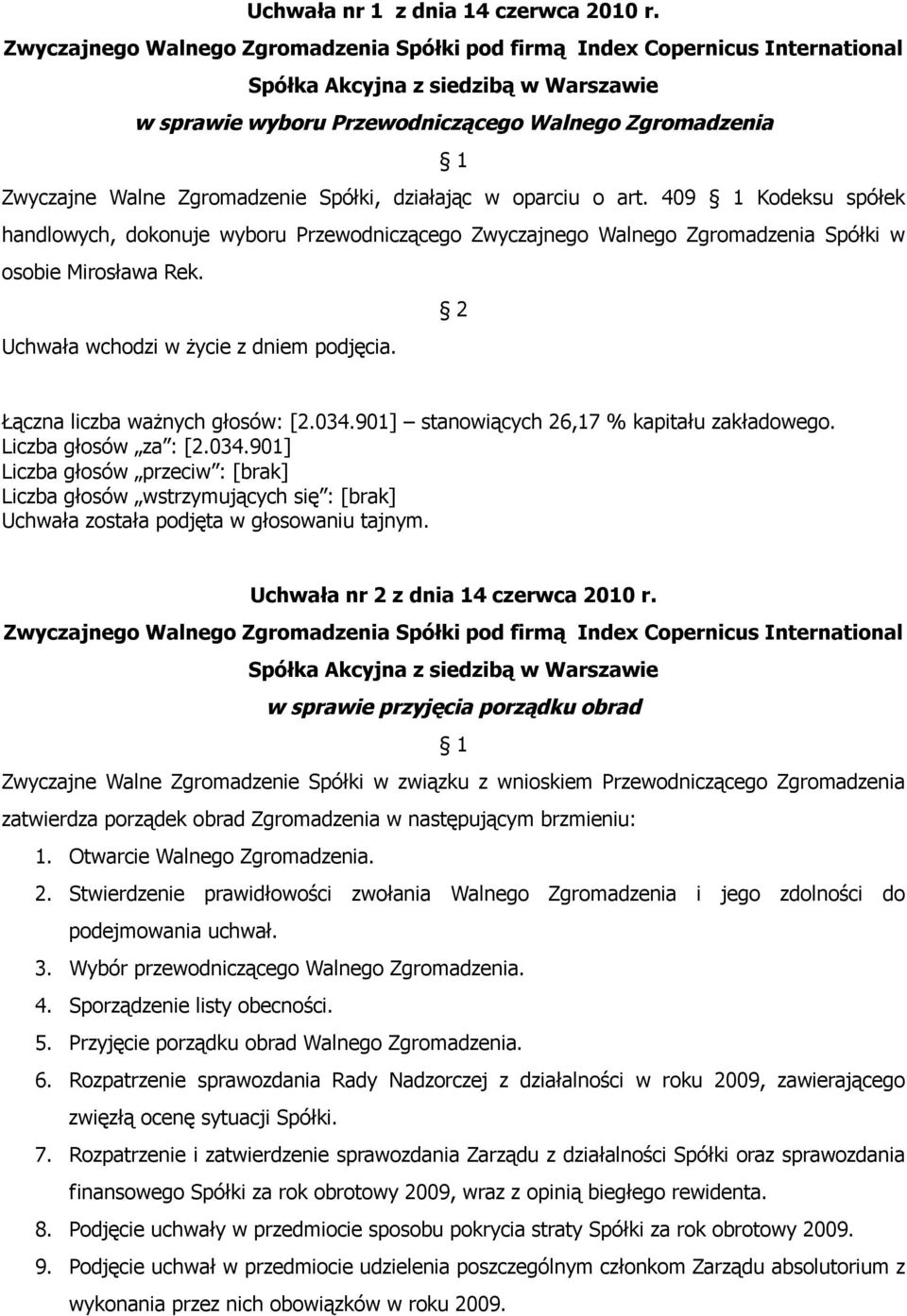 w sprawie przyjęcia porządku obrad Zwyczajne Walne Zgromadzenie Spółki w związku z wnioskiem Przewodniczącego Zgromadzenia zatwierdza porządek obrad Zgromadzenia w następującym brzmieniu: 1.