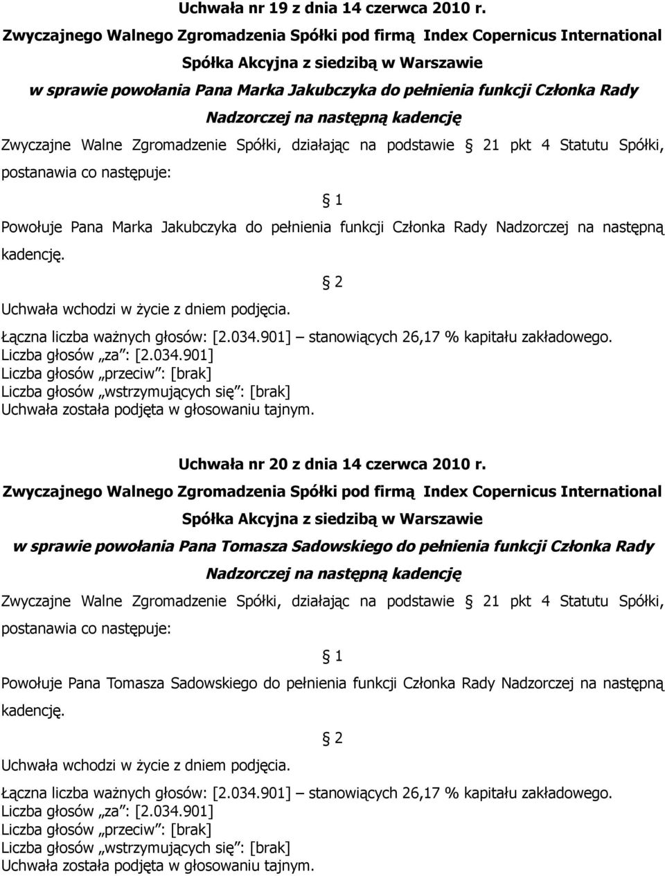 Statutu Spółki, postanawia co następuje: Powołuje Pana Marka Jakubczyka do pełnienia funkcji Członka Rady Nadzorczej na następną kadencję. Uchwała nr 20 z dnia 14 czerwca 2010 r.