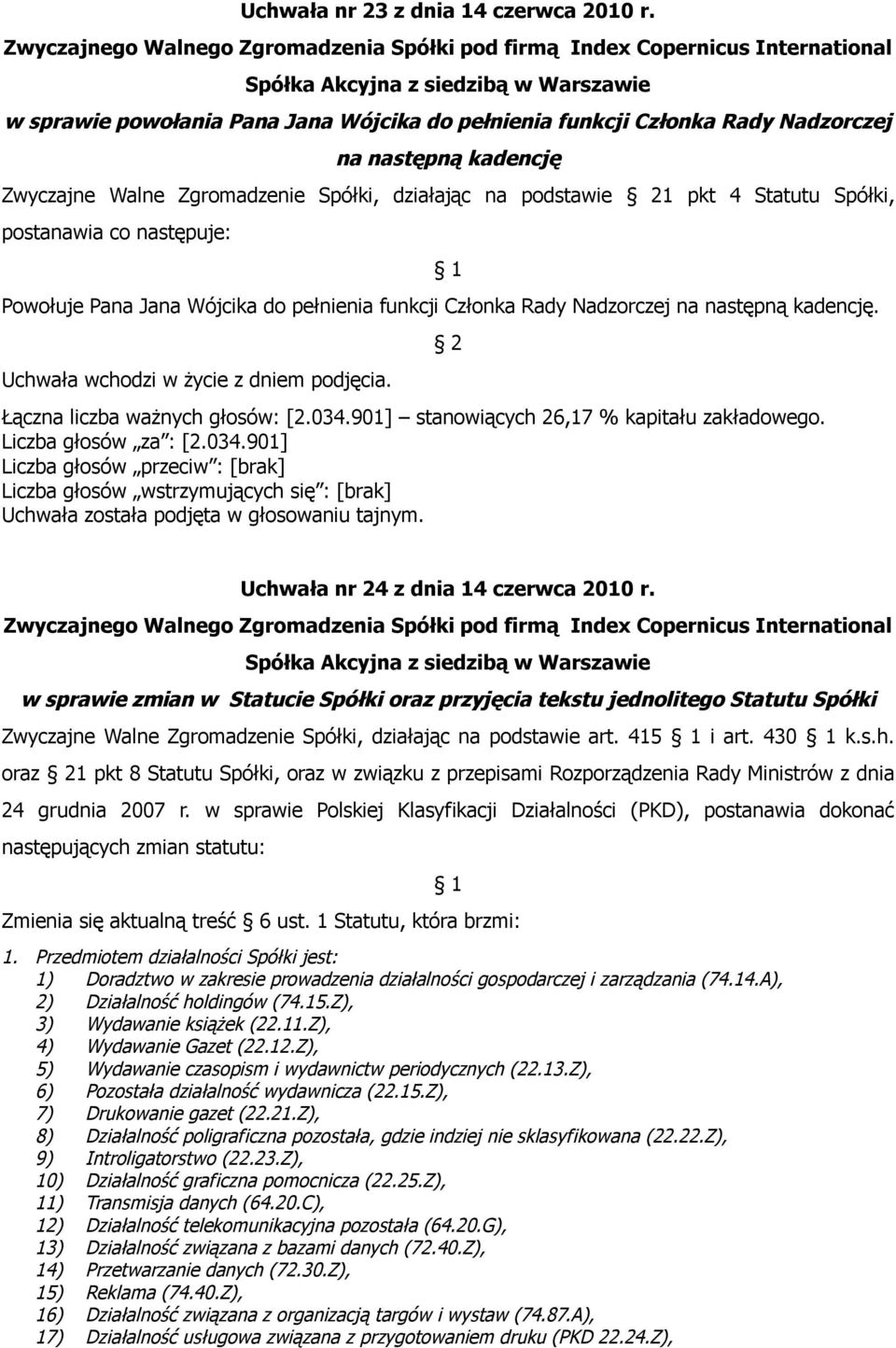 co następuje: Powołuje Pana Jana Wójcika do pełnienia funkcji Członka Rady Nadzorczej na następną kadencję. Uchwała nr 24 z dnia 14 czerwca 2010 r.