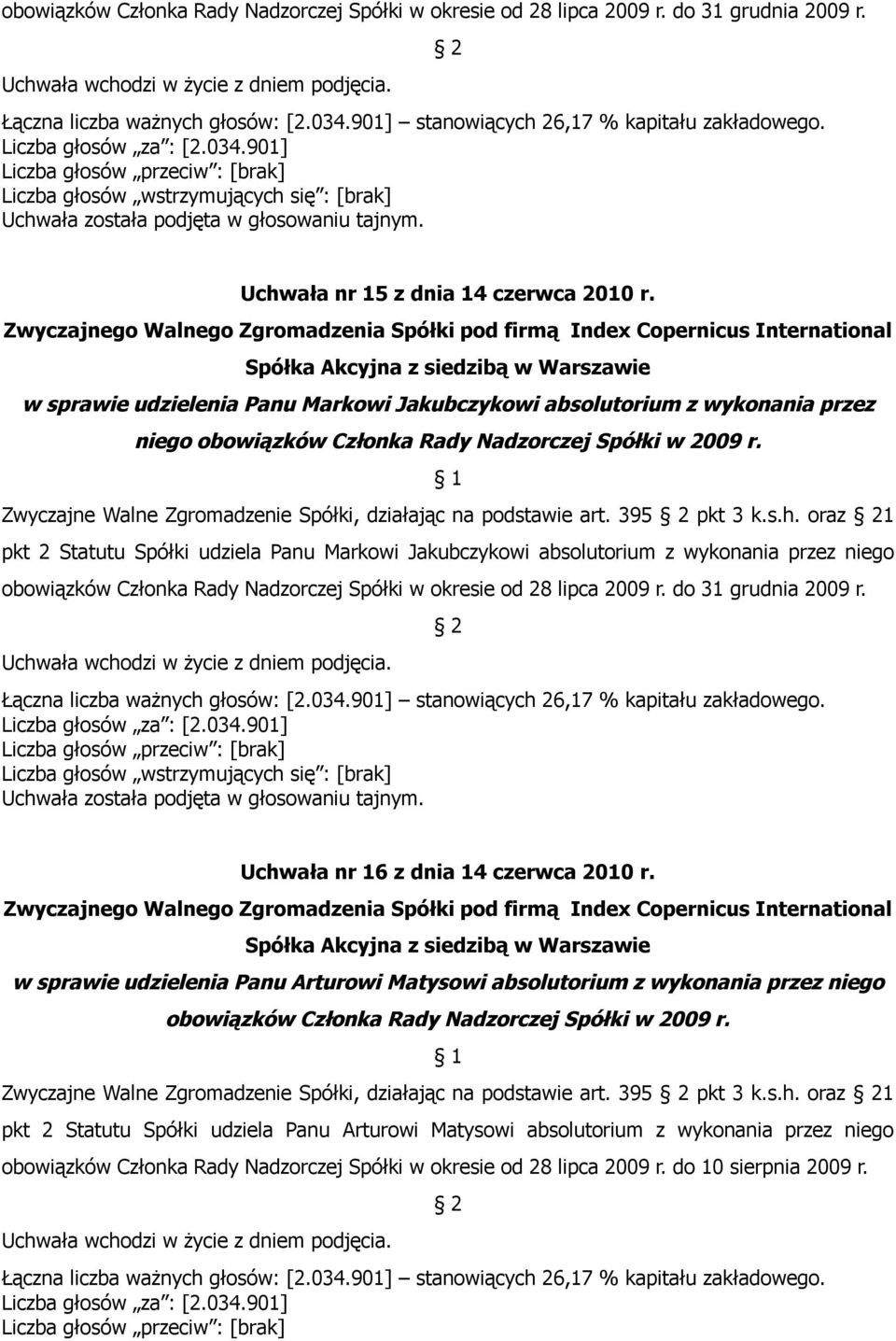 395 pkt 3 k.s.h. oraz 1 pkt 2 Statutu Spółki udziela Panu Markowi Jakubczykowi absolutorium z wykonania przez niego obowiązków Członka Rady Nadzorczej Spółki w okresie od 28 lipca 2009 r.