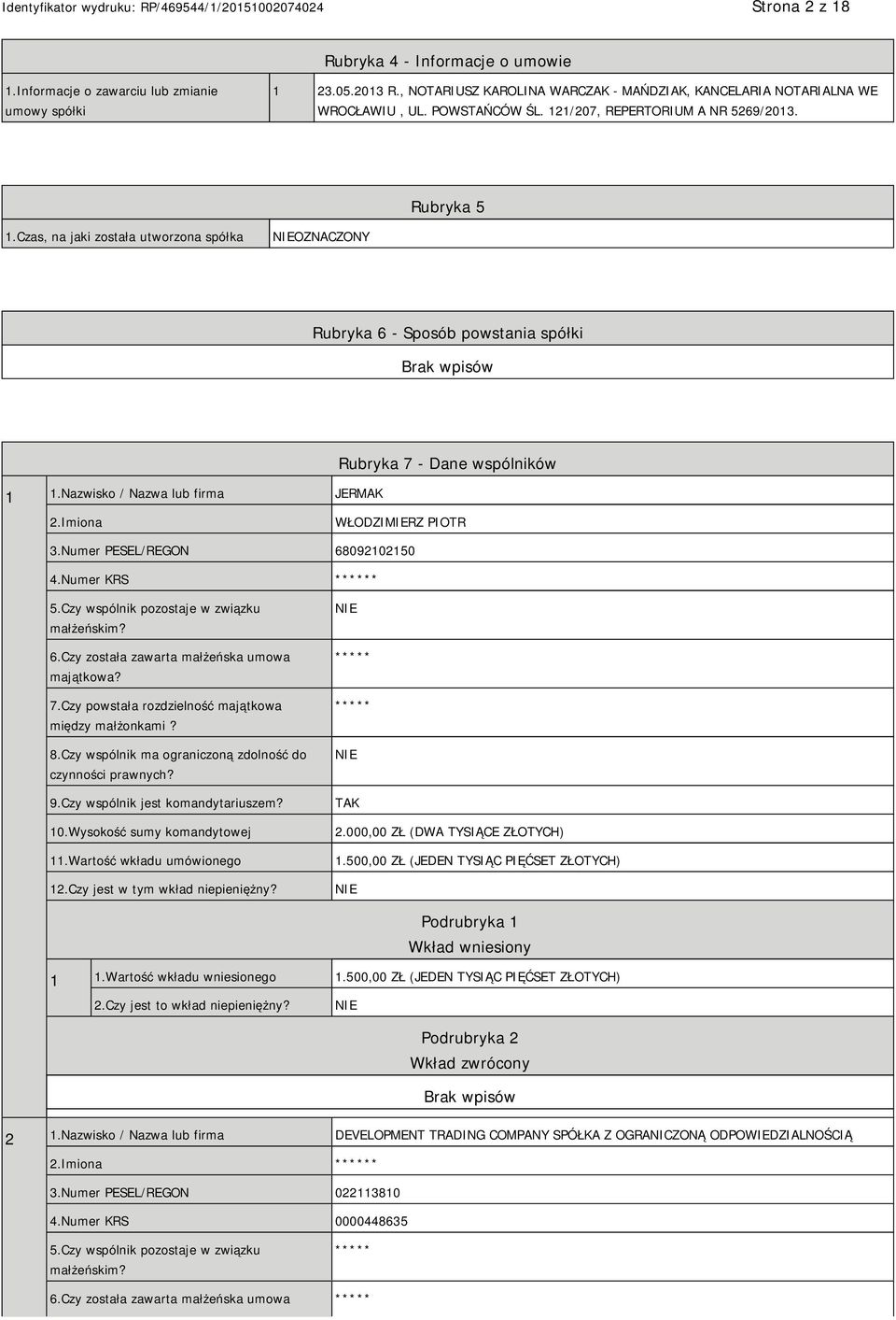 Nazwisko / Nazwa lub firma JERMAK Rubryka 7 - Dane wspólników 2.Imiona WŁODZIMIERZ PIOTR 3.Numer PESEL/REGON 68092102150 4.Numer KRS ****** 5.Czy wspólnik pozostaje w związku małżeńskim? 6.Czy została zawarta małżeńska umowa majątkowa?