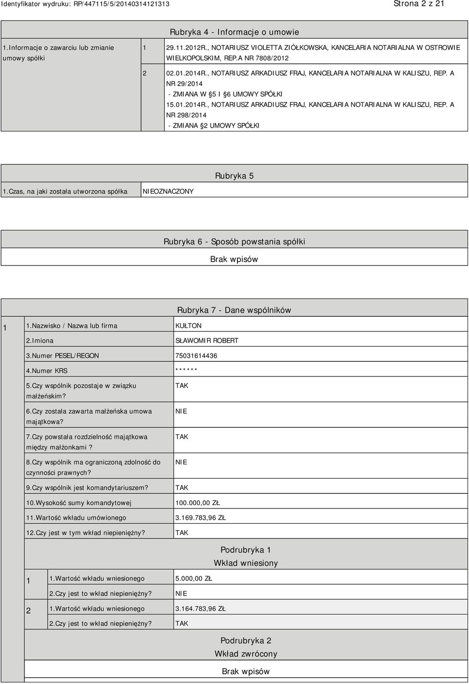 Czas, na jaki została utworzona spółka NIEOZNACZONY Rubryka 6 - Sposób powstania spółki 1 1.Nazwisko / Nazwa lub firma KUŁTON Rubryka 7 - Dane wspólników 2.Imiona SŁAWOMIR ROBERT 3.