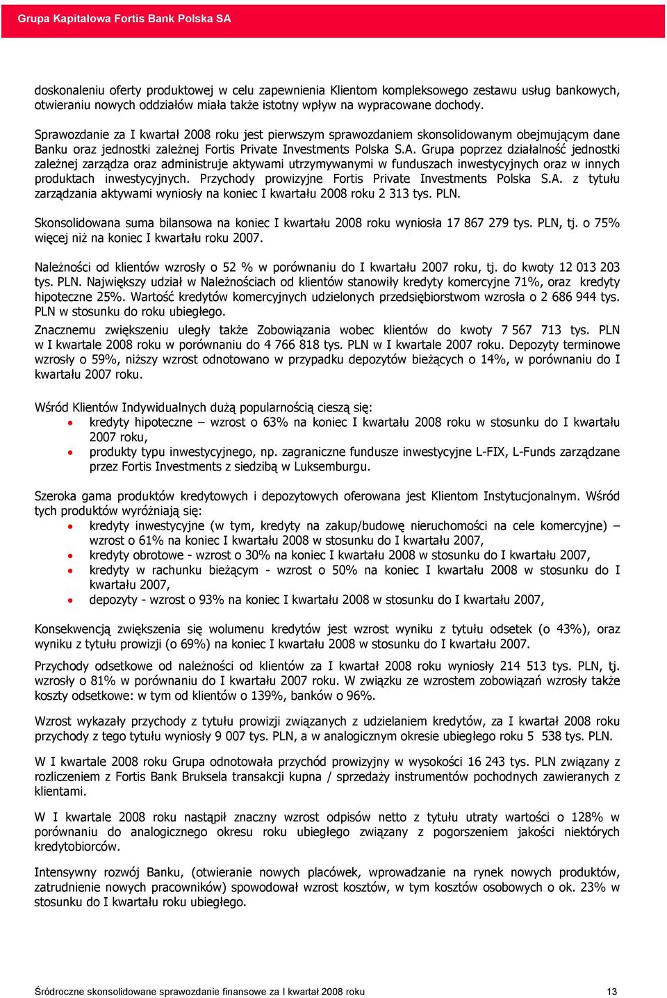 Grupa poprzez działalność jednostki zaleŝnej zarządza oraz administruje aktywami utrzymywanymi w funduszach inwestycyjnych oraz w innych produktach inwestycyjnych.