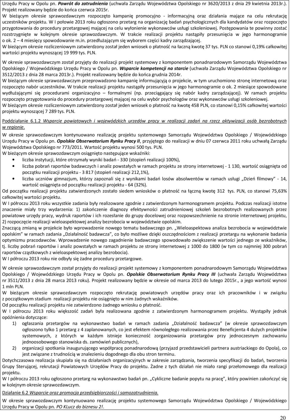 W I połowie 2013 roku ogłoszono przetarg na organizację badań psychologicznych dla kandydatów oraz rozpoczęto przygotowania do procedury przetargowej mającej na celu wyłonienie wykonawców usługi