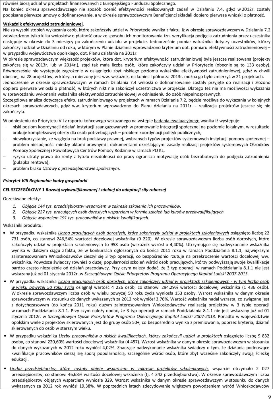 Nie za wysoki stopień wykazania osób, które zakończyły udział w Priorytecie wynika z faktu, iż w okresie sprawozdawczym w Działaniu 7.