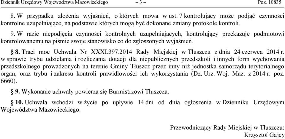 W razie niepodjęcia czynności kontrolnych uzupełniających, kontrolujący przekazuje podmiotowi kontrolowanemu na piśmie swoje stanowisko co do zgłoszonych wyjaśnień. 8. Traci moc Uchwała Nr XXXI.397.