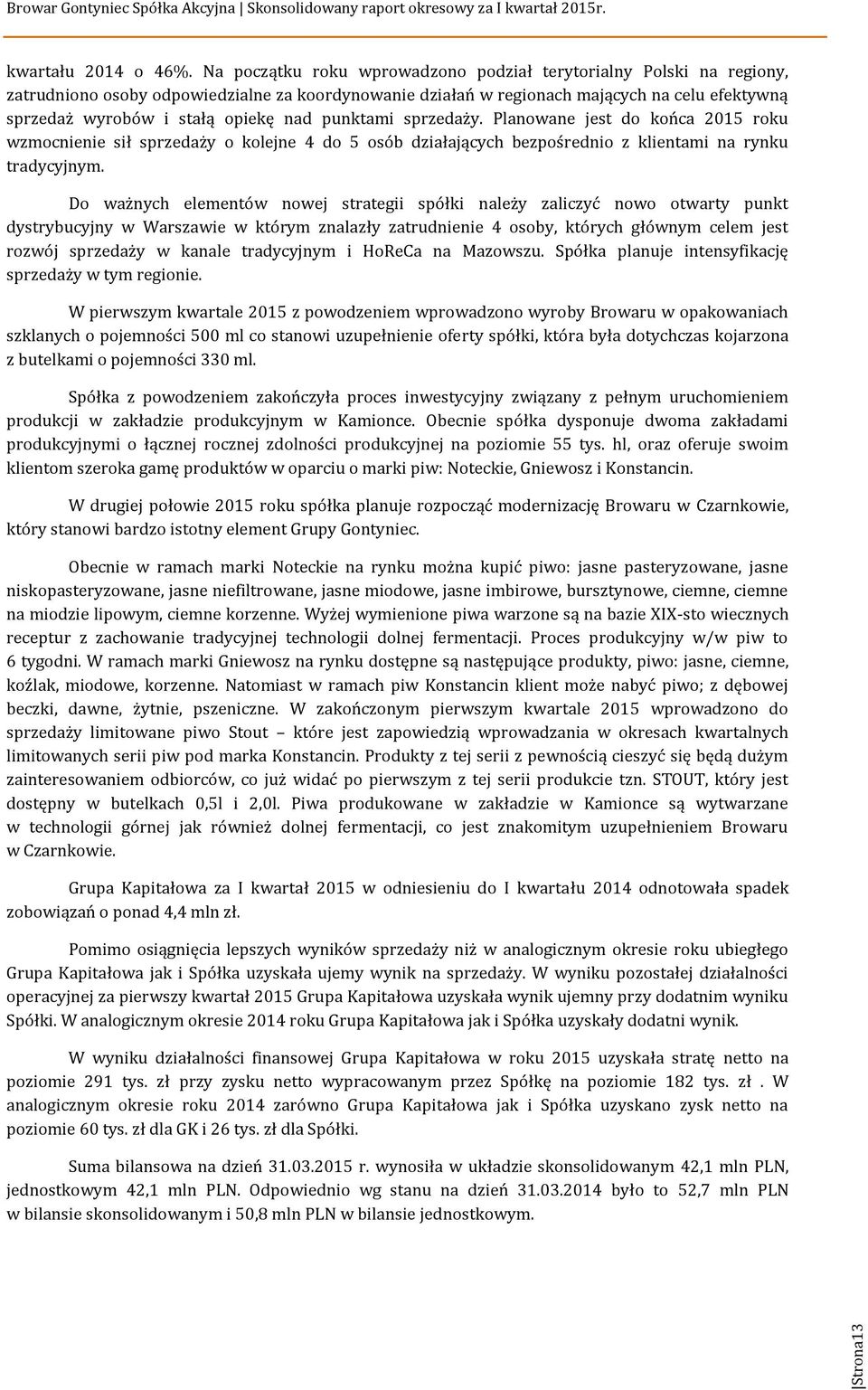 nad punktami sprzedaży. Planowane jest do końca 2015 roku wzmocnienie sił sprzedaży o kolejne 4 do 5 osób działających bezpośrednio z klientami na rynku tradycyjnym.