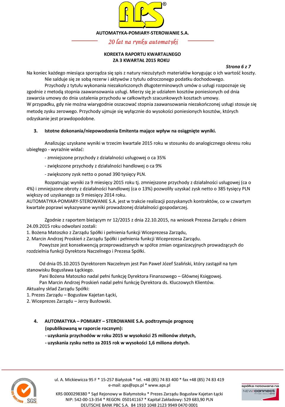 Przychody z tytułu wykonania niezakończonych długoterminowych umów o usługi rozpoznaje się zgodnie z metodą stopnia zaawansowania usługi.