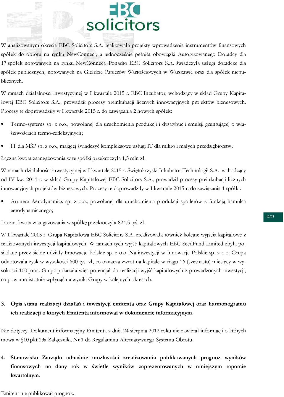 Ponadto EBC Solicitors S.A. świadczyła usługi doradcze dla spółek publicznych, notowanych na Giełdzie Papierów Wartościowych w Warszawie oraz dla spółek niepublicznych.