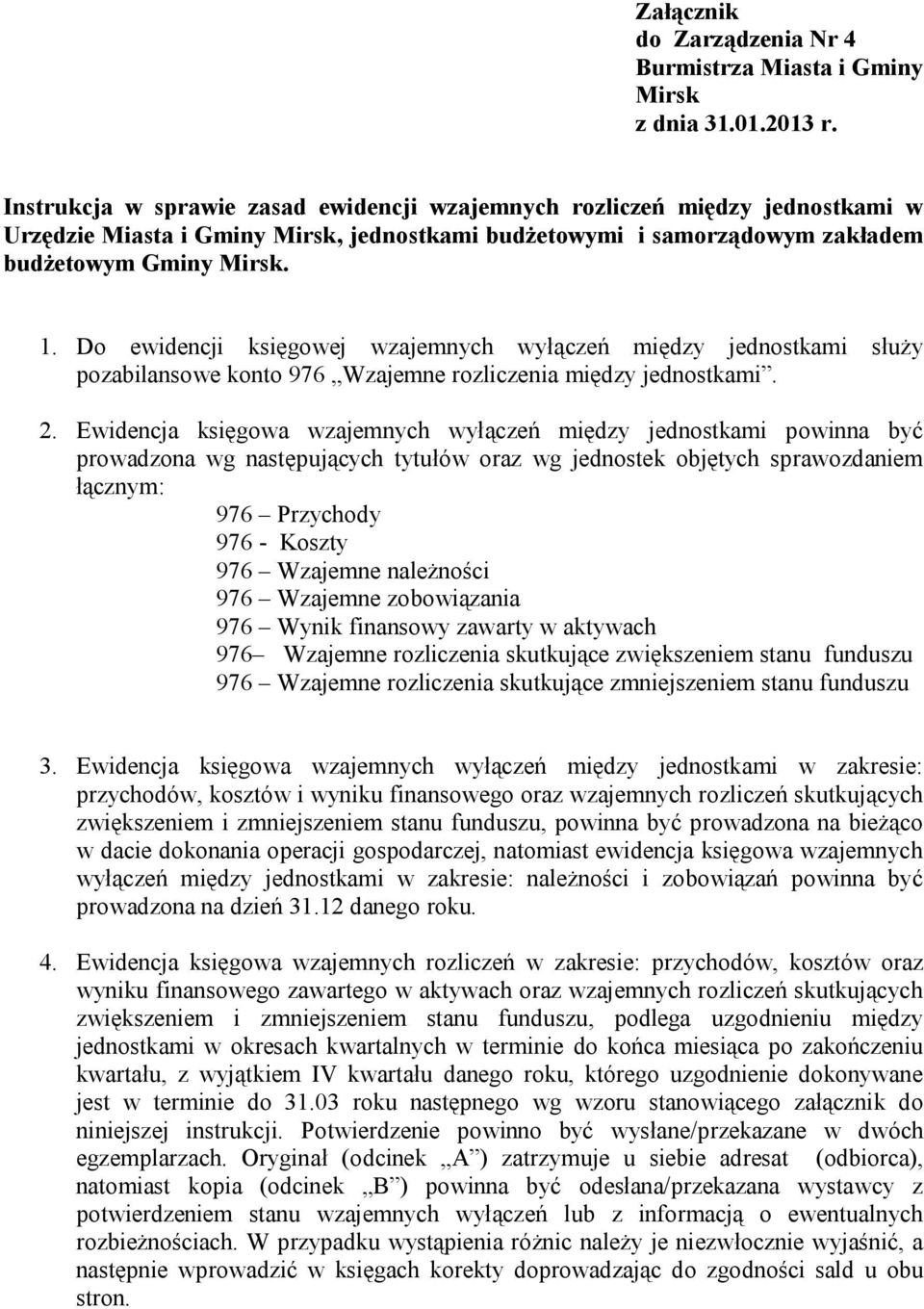 Do ewidencji księgowej wzajemnych wyłączeń między jednostkami służy pozabilansowe konto 976 między jednostkami. 2.