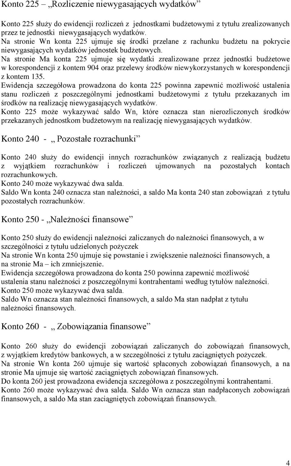 Na stronie Ma konta 225 ujmuje się wydatki zrealizowane przez jednostki budżetowe w korespondencji z kontem 904 oraz przelewy środków niewykorzystanych w korespondencji z kontem 135.