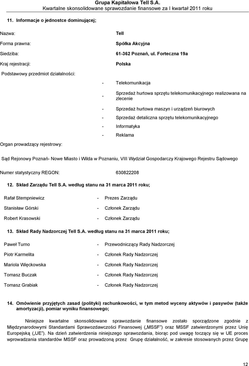 Sprzedaż detaliczna sprzętu telekomunikacyjnego - Informatyka - Reklama Organ prowadzący rejestrowy: Sąd Rejonowy Poznań- Nowe Miasto i Wilda w Poznaniu, VIII Wydział Gospodarczy Krajowego Rejestru