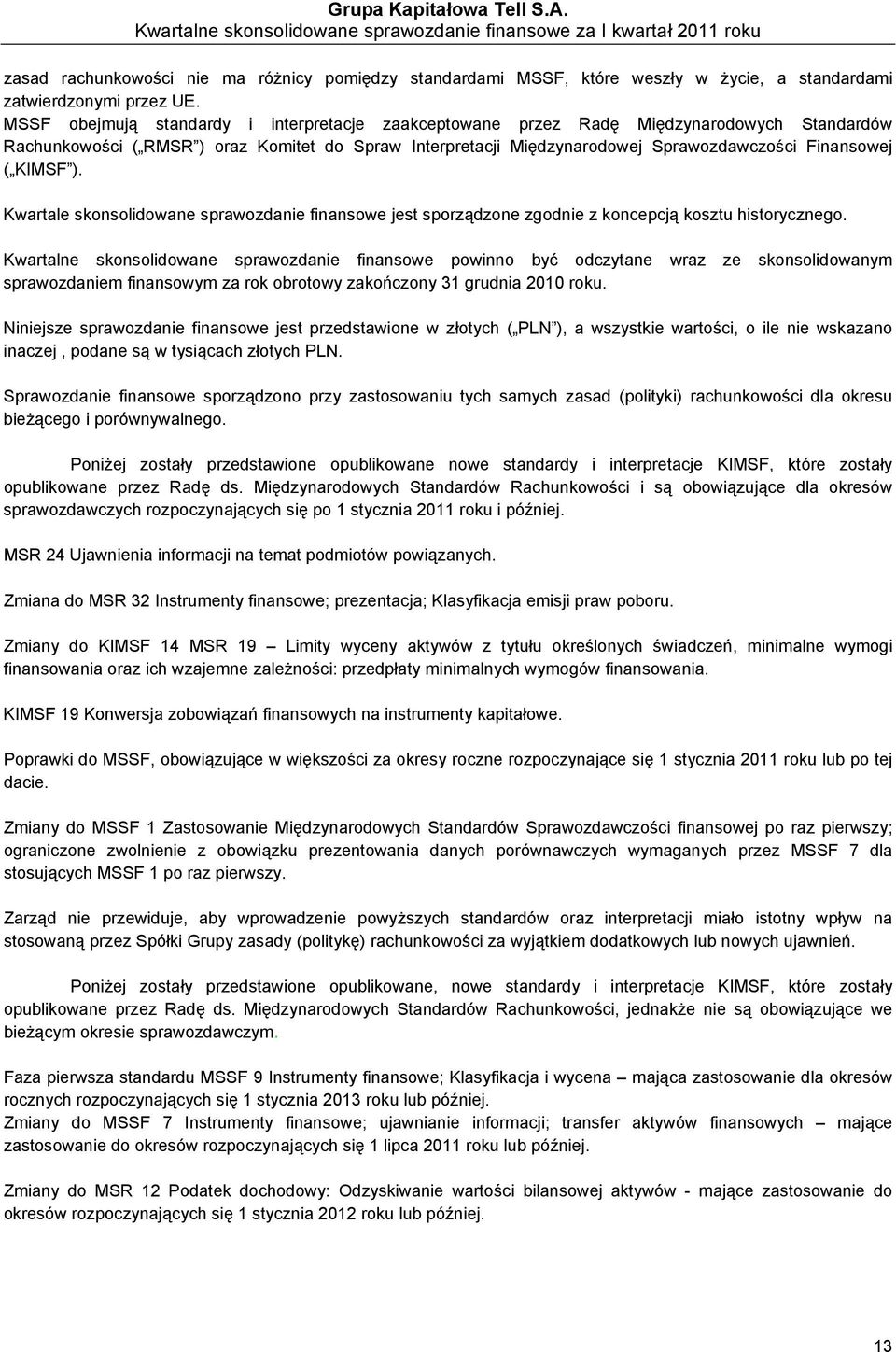 KIMSF ). Kwartale skonsolidowane sprawozdanie finansowe jest sporządzone zgodnie z koncepcją kosztu historycznego.