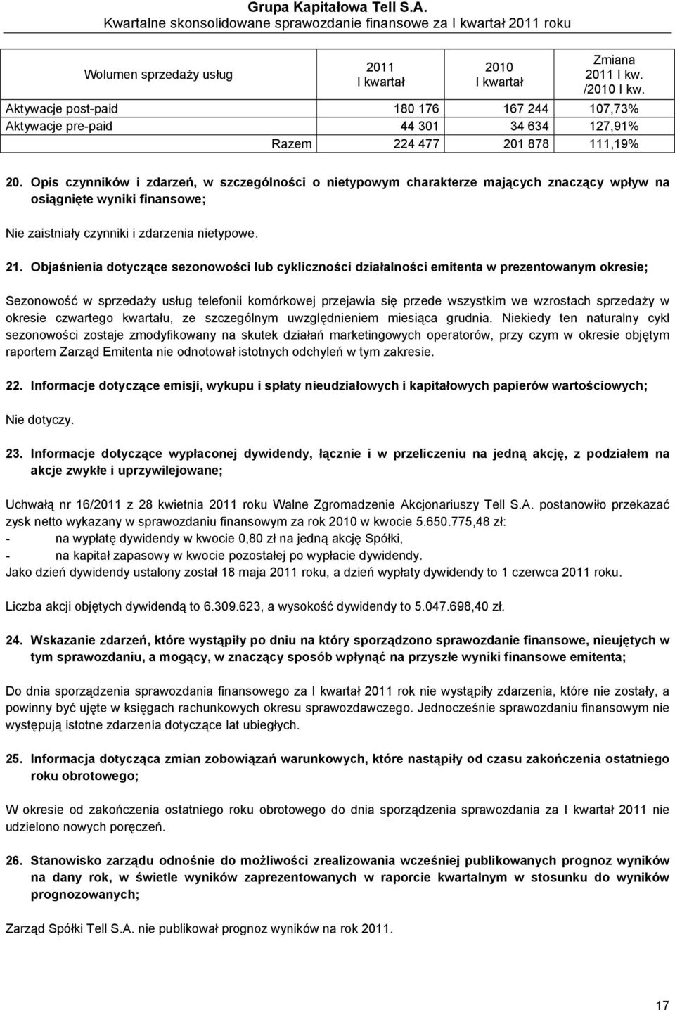 Objaśnienia dotyczące sezonowości lub cykliczności działalności emitenta w prezentowanym ie; Sezonowość w sprzedaży usług telefonii komórkowej przejawia się przede wszystkim we wzrostach sprzedaży w