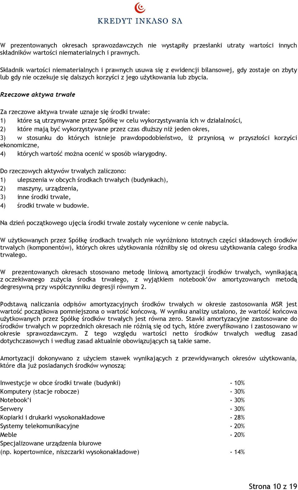 Rzeczowe aktywa trwałe Za rzeczowe aktywa trwałe uznaje się środki trwałe: 1) które są utrzymywane przez Spółkę w celu wykorzystywania ich w działalności, 2) które mają być wykorzystywane przez czas