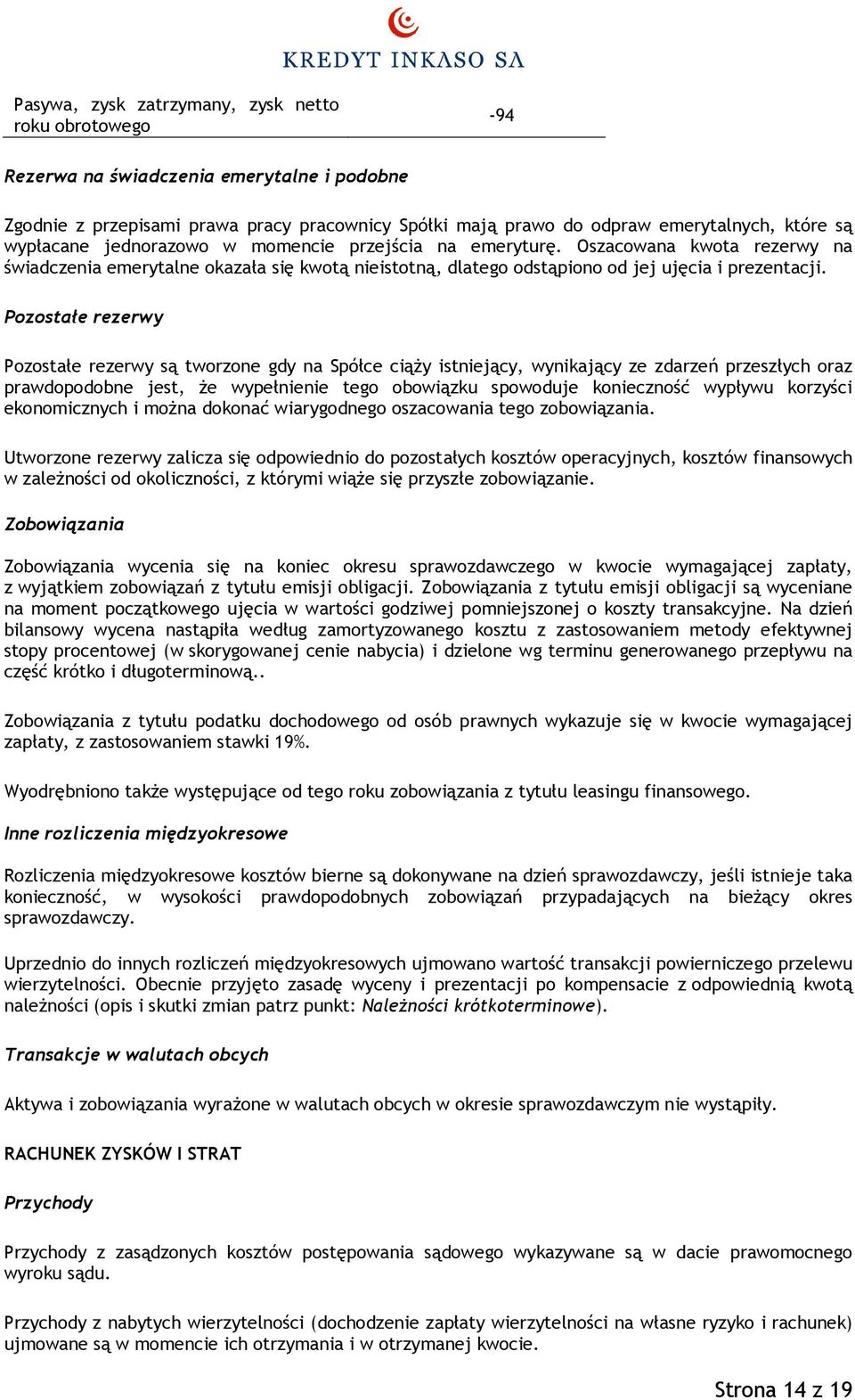 Pozostałe rezerwy Pozostałe rezerwy są tworzone gdy na Spółce ciąży istniejący, wynikający ze zdarzeń przeszłych oraz prawdopodobne jest, że wypełnienie tego obowiązku spowoduje konieczność wypływu