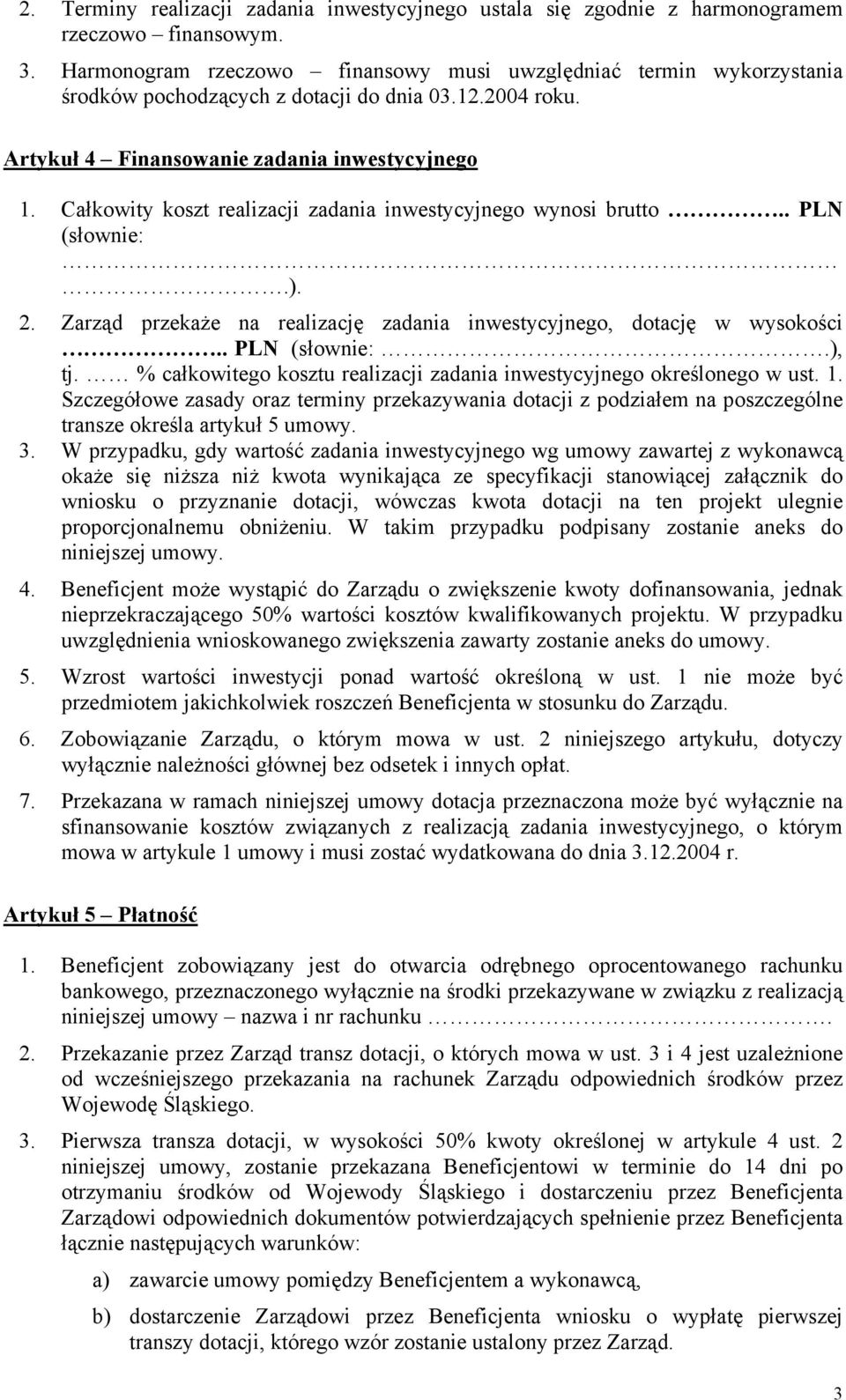 Całkowity koszt realizacji zadania inwestycyjnego wynosi brutto.. PLN (słownie:.). 2. Zarząd przekaże na realizację zadania inwestycyjnego, dotację w wysokości.. PLN (słownie:.), tj.