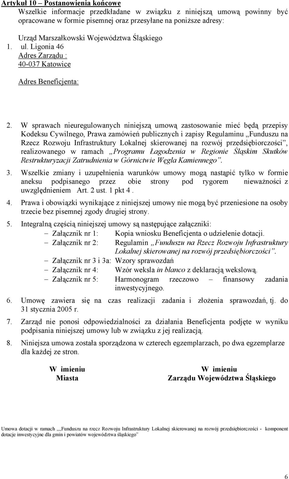 W sprawach nieuregulowanych niniejszą umową zastosowanie mieć będą przepisy Kodeksu Cywilnego, Prawa zamówień publicznych i zapisy Regulaminu Funduszu na Rzecz Rozwoju Infrastruktury Lokalnej