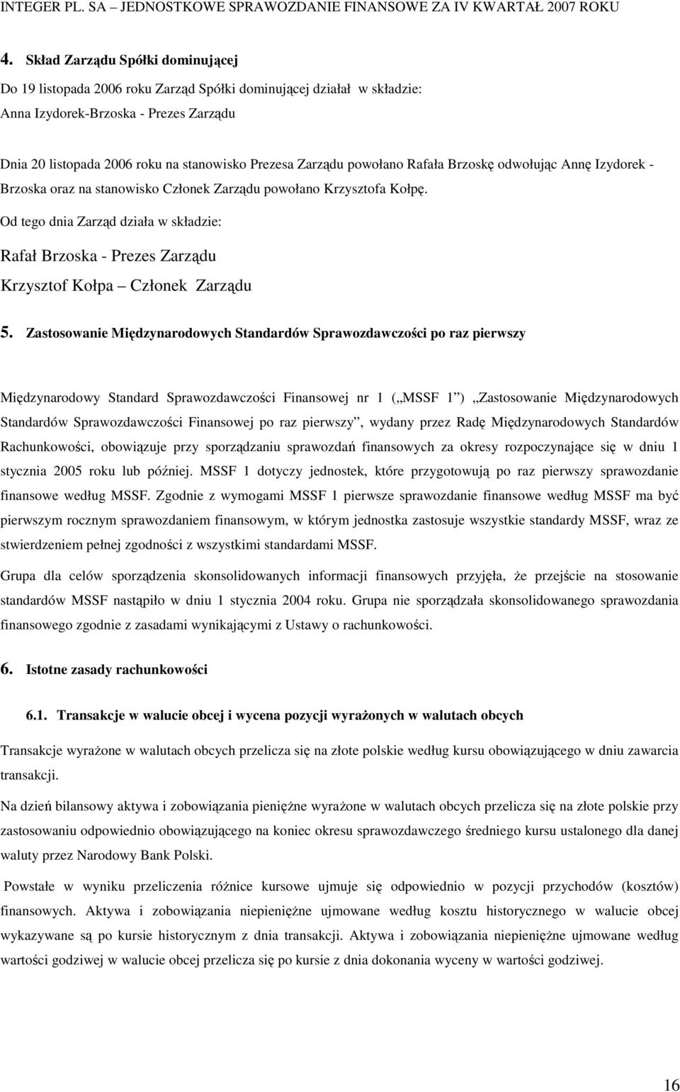 Od tego dnia Zarząd działa w składzie: Rafał Brzoska - Prezes Zarządu Krzysztof Kołpa Członek Zarządu 5.