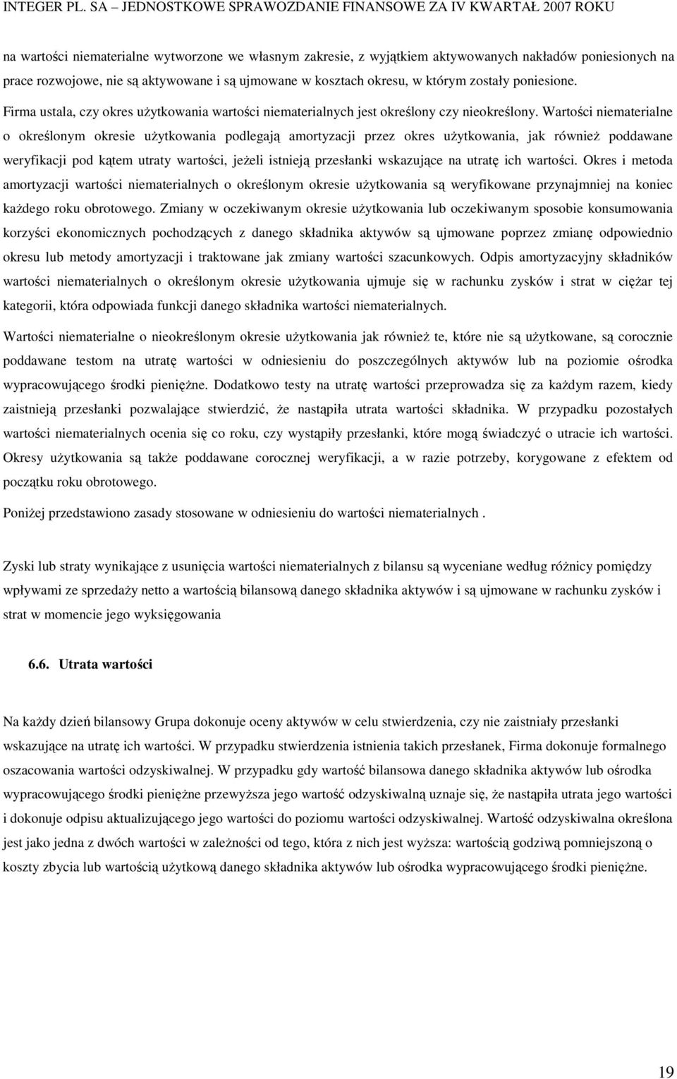 Wartości niematerialne o określonym okresie uŝytkowania podlegają amortyzacji przez okres uŝytkowania, jak równieŝ poddawane weryfikacji pod kątem utraty wartości, jeŝeli istnieją przesłanki