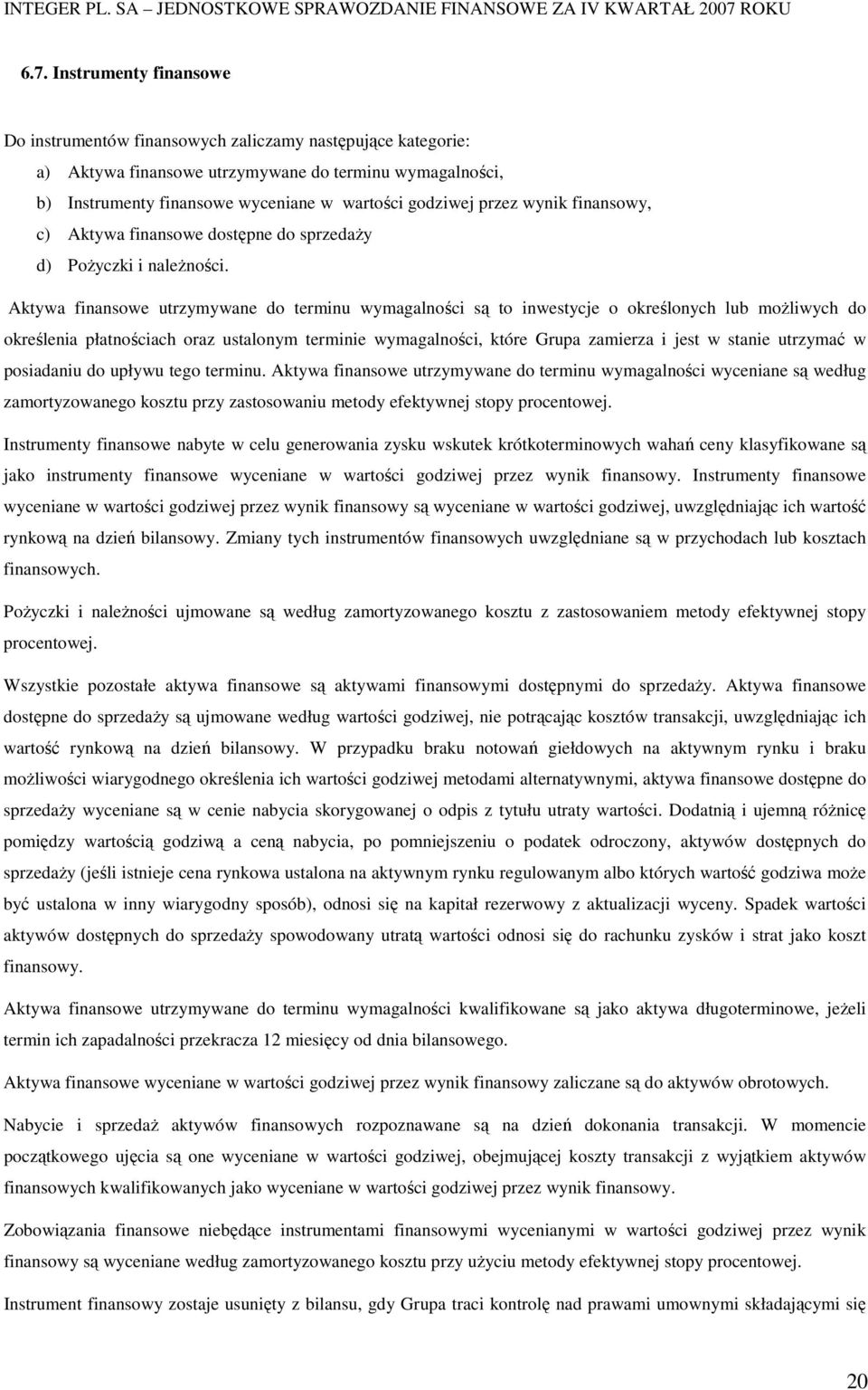 Aktywa finansowe utrzymywane do terminu wymagalności są to inwestycje o określonych lub moŝliwych do określenia płatnościach oraz ustalonym terminie wymagalności, które Grupa zamierza i jest w stanie