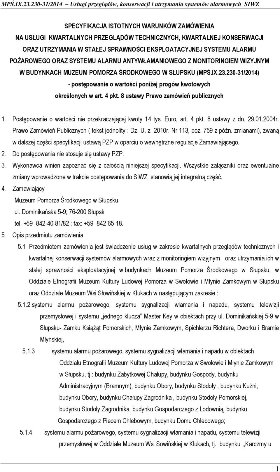 4 pkt. 8 ustawy Prawo zamówień publicznych 1. Postępowanie o wartości nie przekraczającej kwoty 14 tys. Euro, art. 4 pkt. 8 ustawy z dn. 29.01.2004r. Prawo Zamówień Publicznych ( tekst jednolity : Dz.