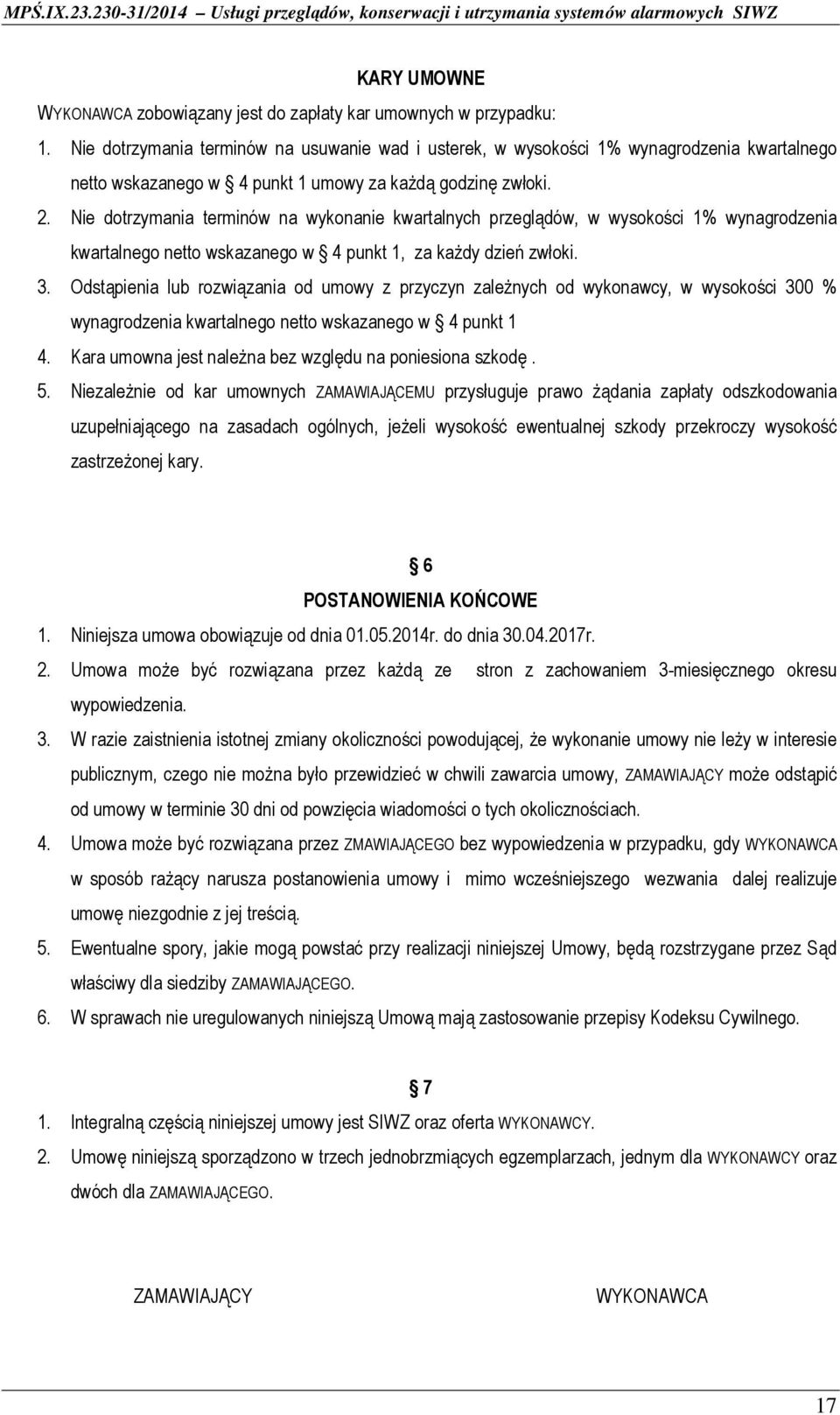 Nie dotrzymania terminów na wykonanie kwartalnych przeglądów, w wysokości 1% wynagrodzenia kwartalnego netto wskazanego w 4 punkt 1, za każdy dzień zwłoki. 3.