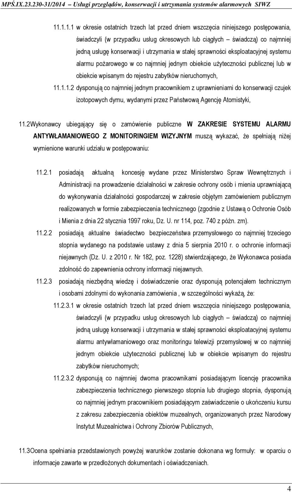 .1.1.2 dysponują co najmniej jednym pracownikiem z uprawnieniami do konserwacji czujek izotopowych dymu, wydanymi przez Państwową Agencję Atomistyki, 11.