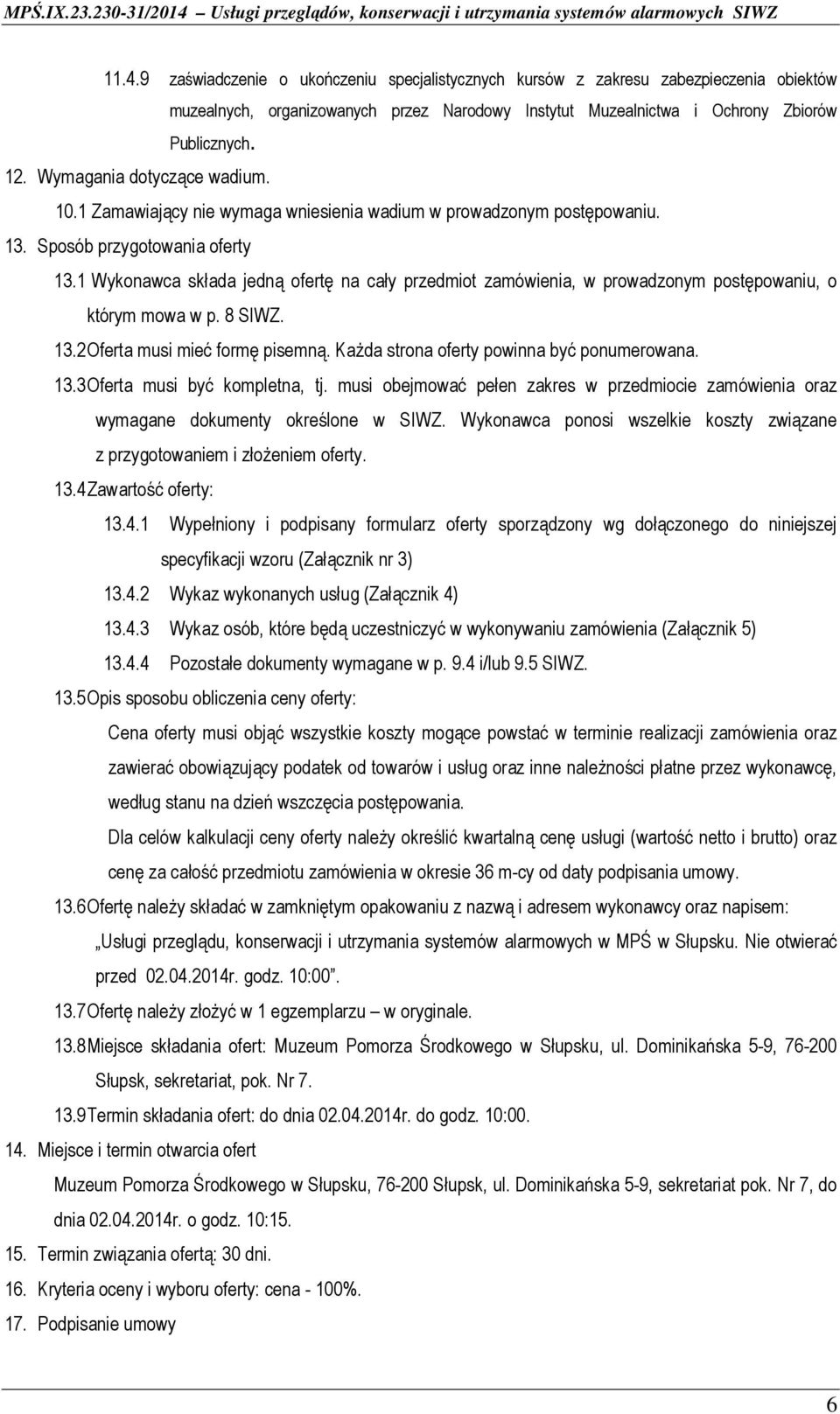 1 Wykonawca składa jedną ofertę na cały przedmiot zamówienia, w prowadzonym postępowaniu, o którym mowa w p. 8 SIWZ. 13.2 Oferta musi mieć formę pisemną. Każda strona oferty powinna być ponumerowana.