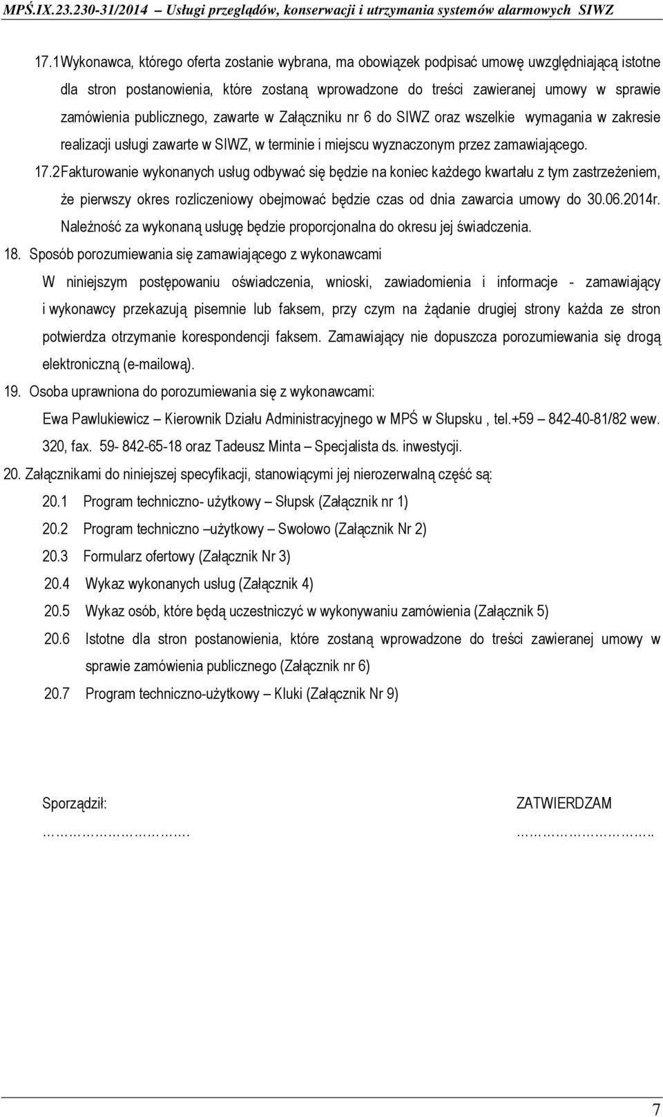 2 Fakturowanie wykonanych usług odbywać się będzie na koniec każdego kwartału z tym zastrzeżeniem, że pierwszy okres rozliczeniowy obejmować będzie czas od dnia zawarcia umowy do 30.06.2014r.