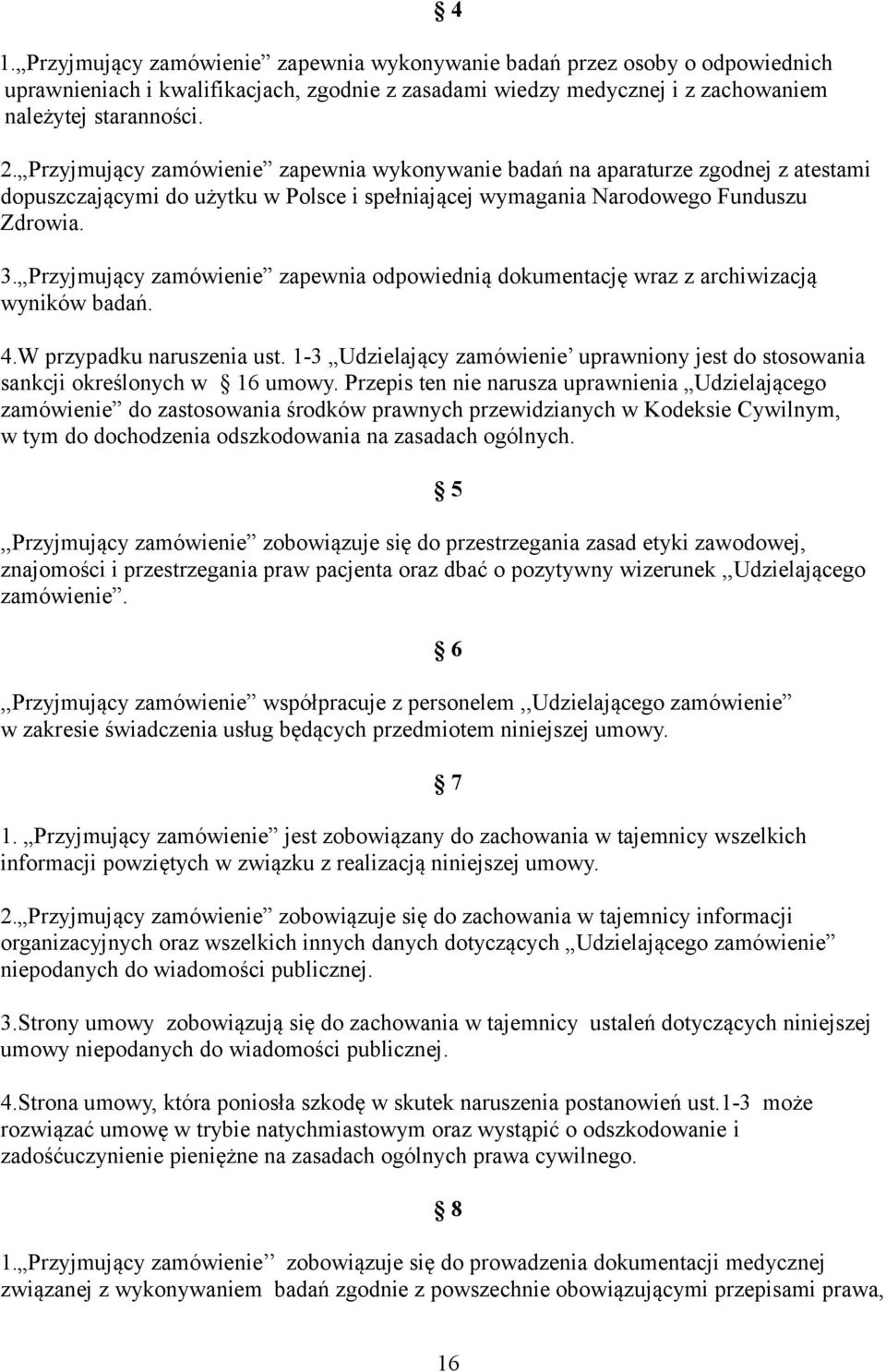 Przyjmujący zamówienie zapewnia odpowiednią dokumentację wraz z archiwizacją wyników badań. 4.W przypadku naruszenia ust.