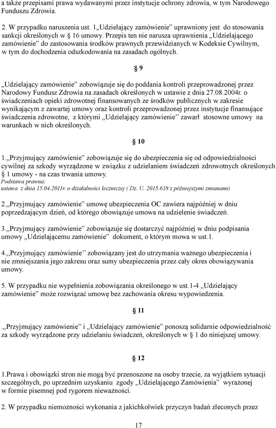 Przepis ten nie narusza uprawnienia Udzielającego zamówienie do zastosowania środków prawnych przewidzianych w Kodeksie Cywilnym, w tym do dochodzenia odszkodowania na zasadach ogólnych.