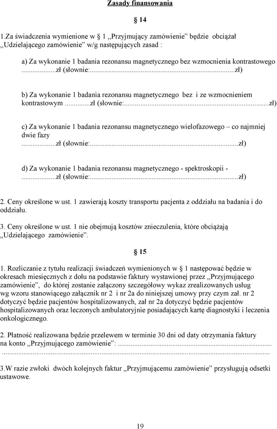 kontrastowego...zł (słownie:...zł) b) Za wykonanie 1 badania rezonansu magnetycznego bez i ze wzmocnieniem kontrastowym...zł (słownie:...zł) c) Za wykonanie 1 badania rezonansu magnetycznego wielofazowego co najmniej dwie fazy.