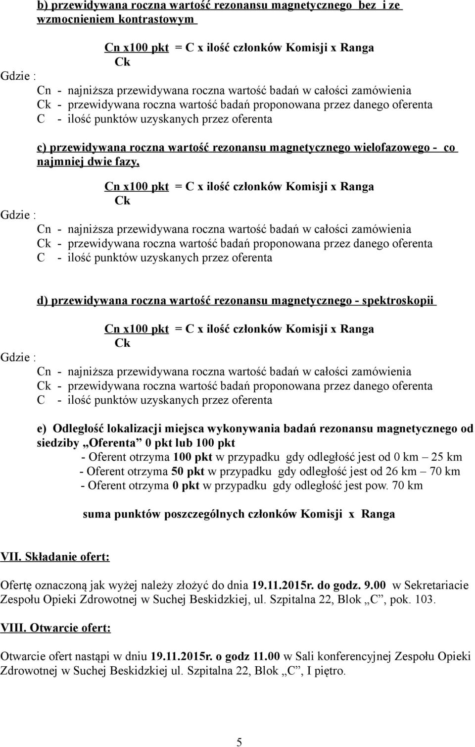 wielofazowego - co najmniej dwie fazy, Cn x100 pkt = C x ilość członków Komisji x Ranga Ck Gdzie : Cn - najniższa przewidywana roczna wartość badań w całości zamówienia Ck - przewidywana roczna