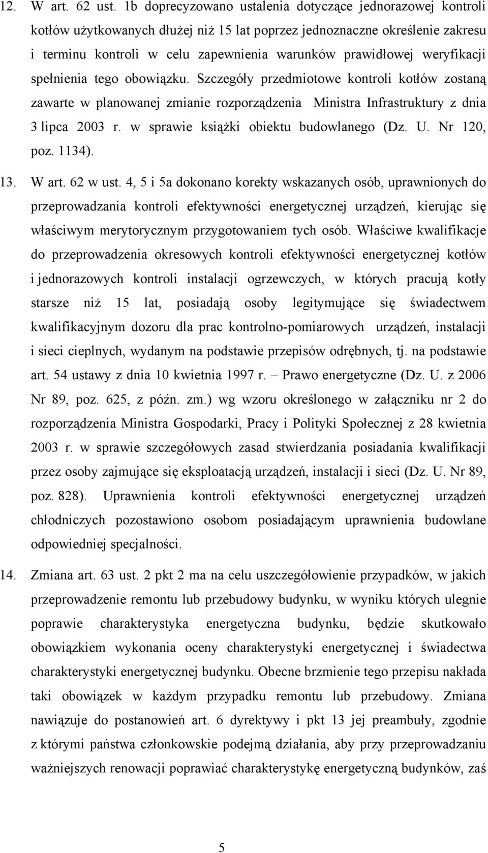 weryfikacji spełnienia tego obowiązku. Szczegóły przedmiotowe kontroli kotłów zostaną zawarte w planowanej zmianie rozporządzenia Ministra Infrastruktury z dnia 3 lipca 2003 r.