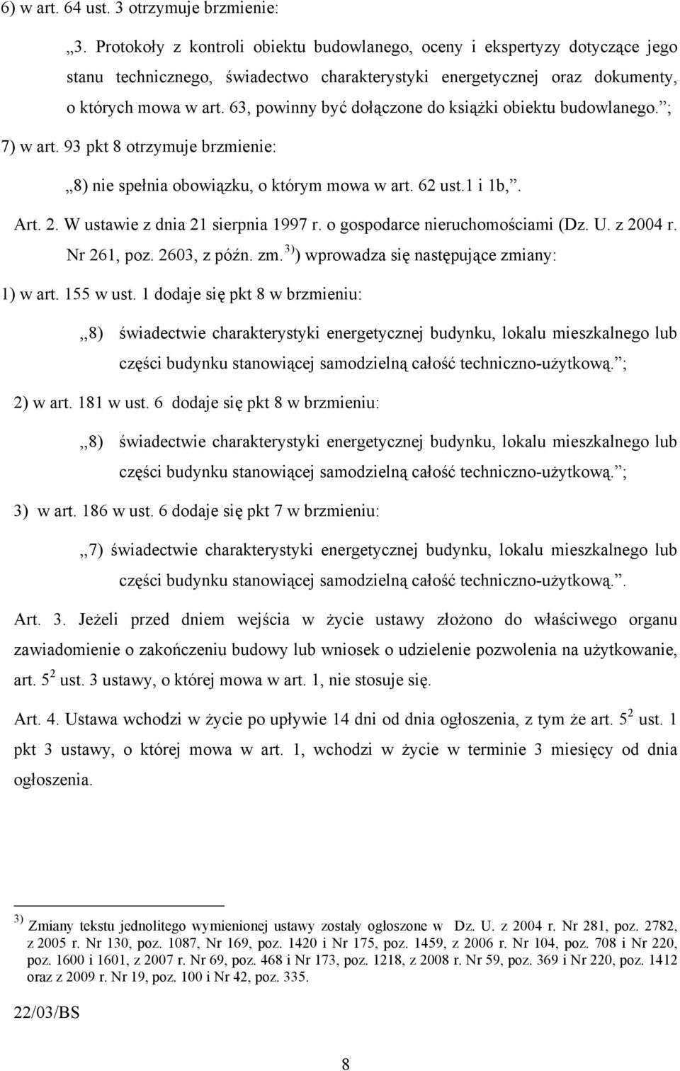 63, powinny być dołączone do książki obiektu budowlanego. ; 7) w art. 93 pkt 8 otrzymuje brzmienie: 8) nie spełnia obowiązku, o którym mowa w art. 62 ust.1 i 1b,. Art. 2.