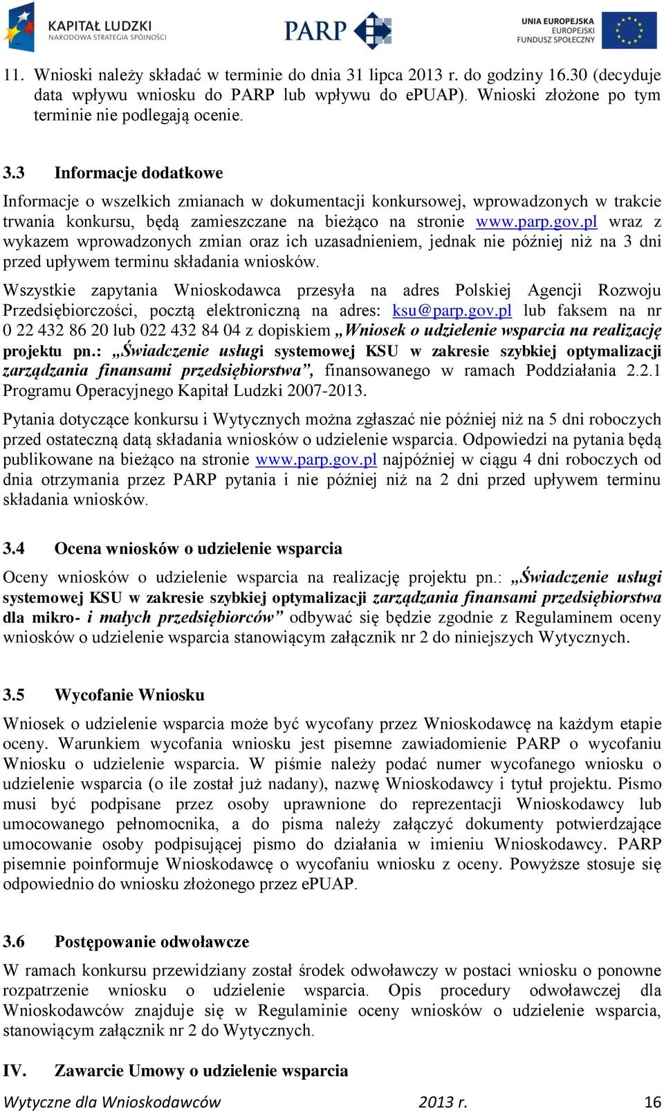 3 Informacje dodatkowe Informacje o wszelkich zmianach w dokumentacji konkursowej, wprowadzonych w trakcie trwania konkursu, będą zamieszczane na bieżąco na stronie www.parp.gov.