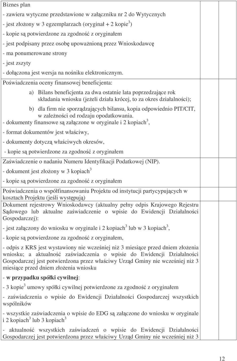 Powiadczenia oceny finansowej beneficjenta: a) Bilans beneficjenta za dwa ostatnie lata poprzedzajce rok składania wniosku (jeeli działa krócej, to za okres działalnoci); b) dla firm nie