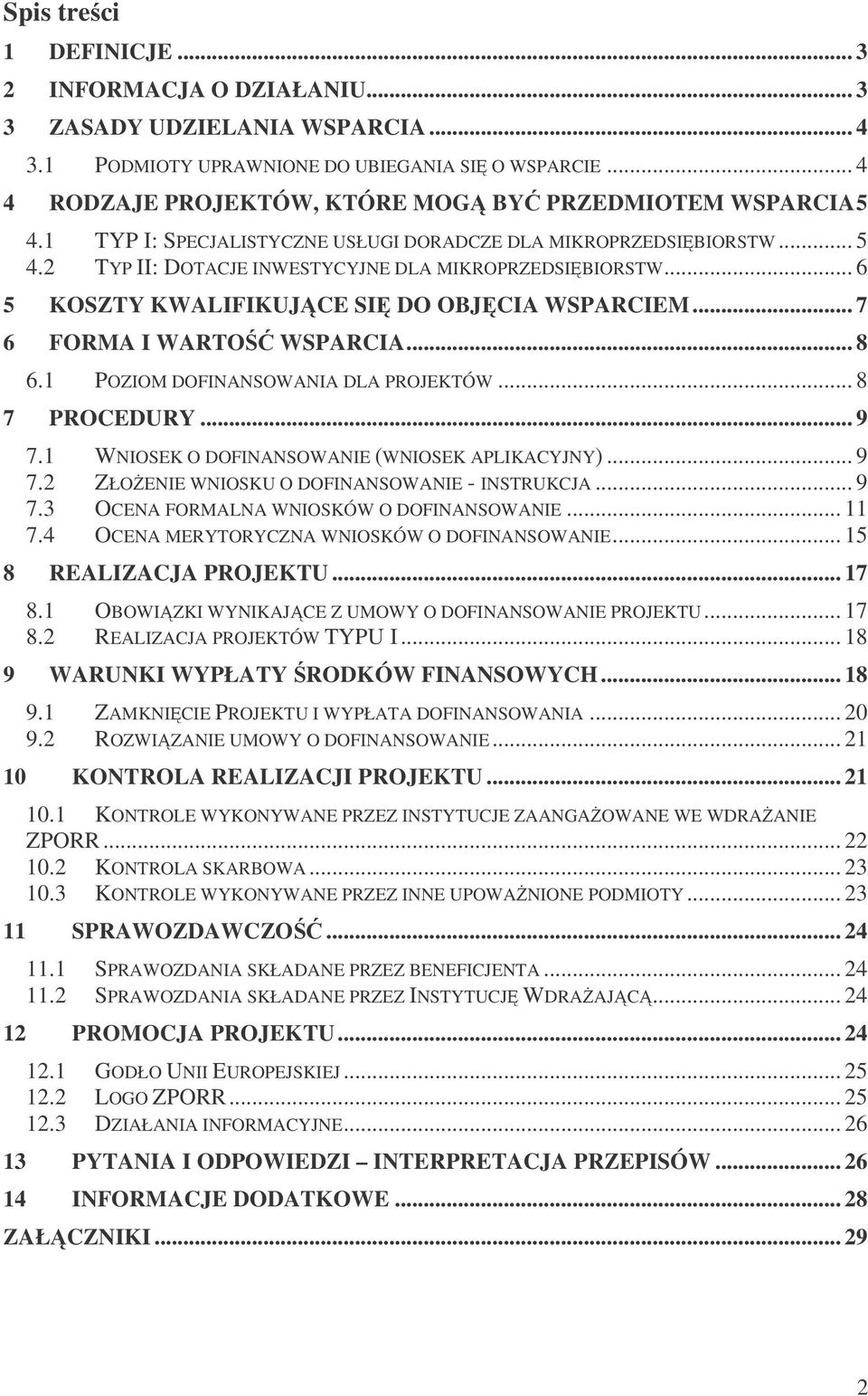.. 6 5 KOSZTY KWALIFIKUJCE SI DO OBJCIA WSPARCIEM... 7 6 FORMA I WARTO WSPARCIA... 8 6.1 POZIOM DOFINANSOWANIA DLA PROJEKTÓW... 8 7 PROCEDURY... 9 7.1 WNIOSEK O DOFINANSOWANIE (WNIOSEK APLIKACYJNY).