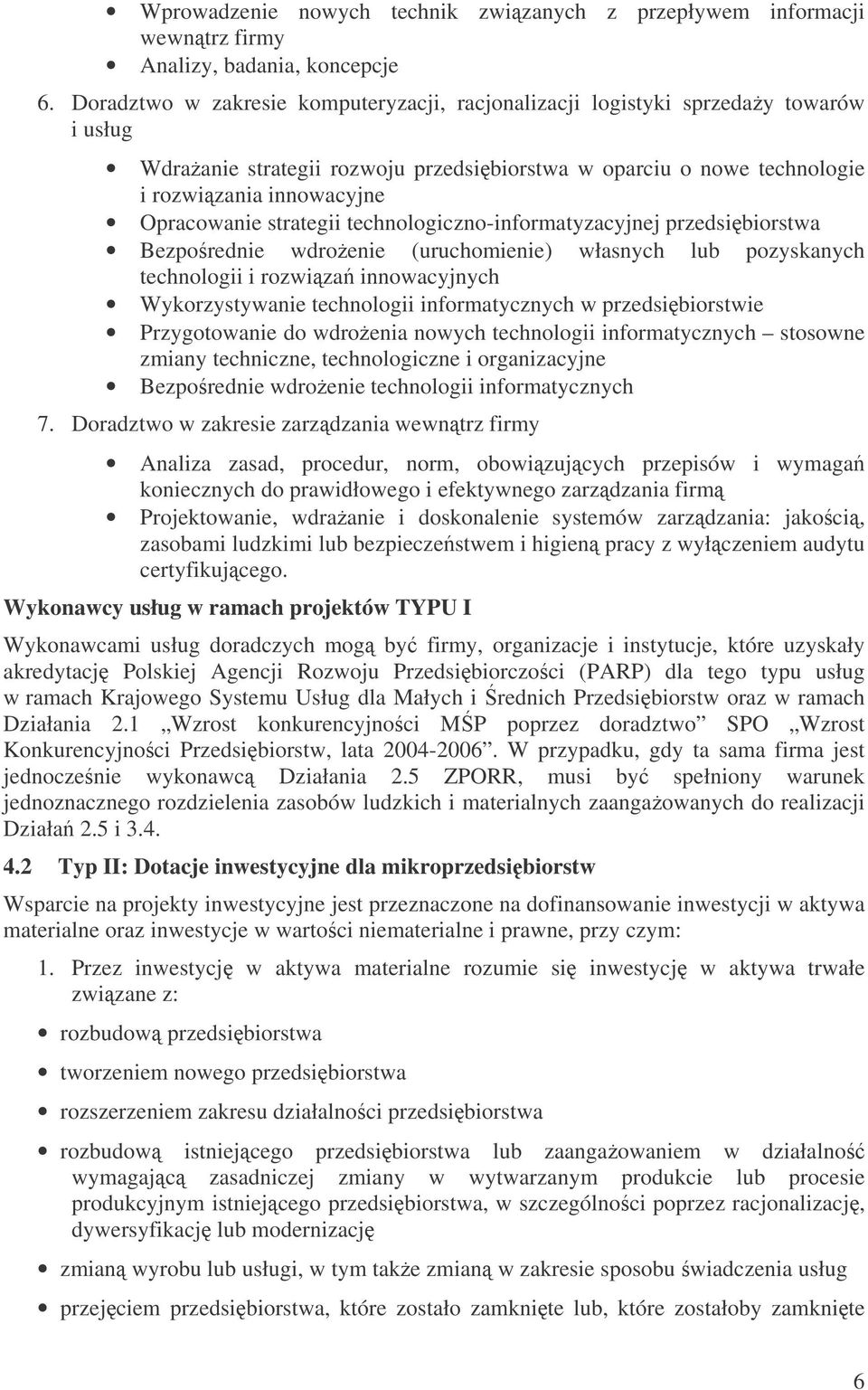 strategii technologiczno-informatyzacyjnej przedsibiorstwa Bezporednie wdroenie (uruchomienie) własnych lub pozyskanych technologii i rozwiza innowacyjnych Wykorzystywanie technologii informatycznych