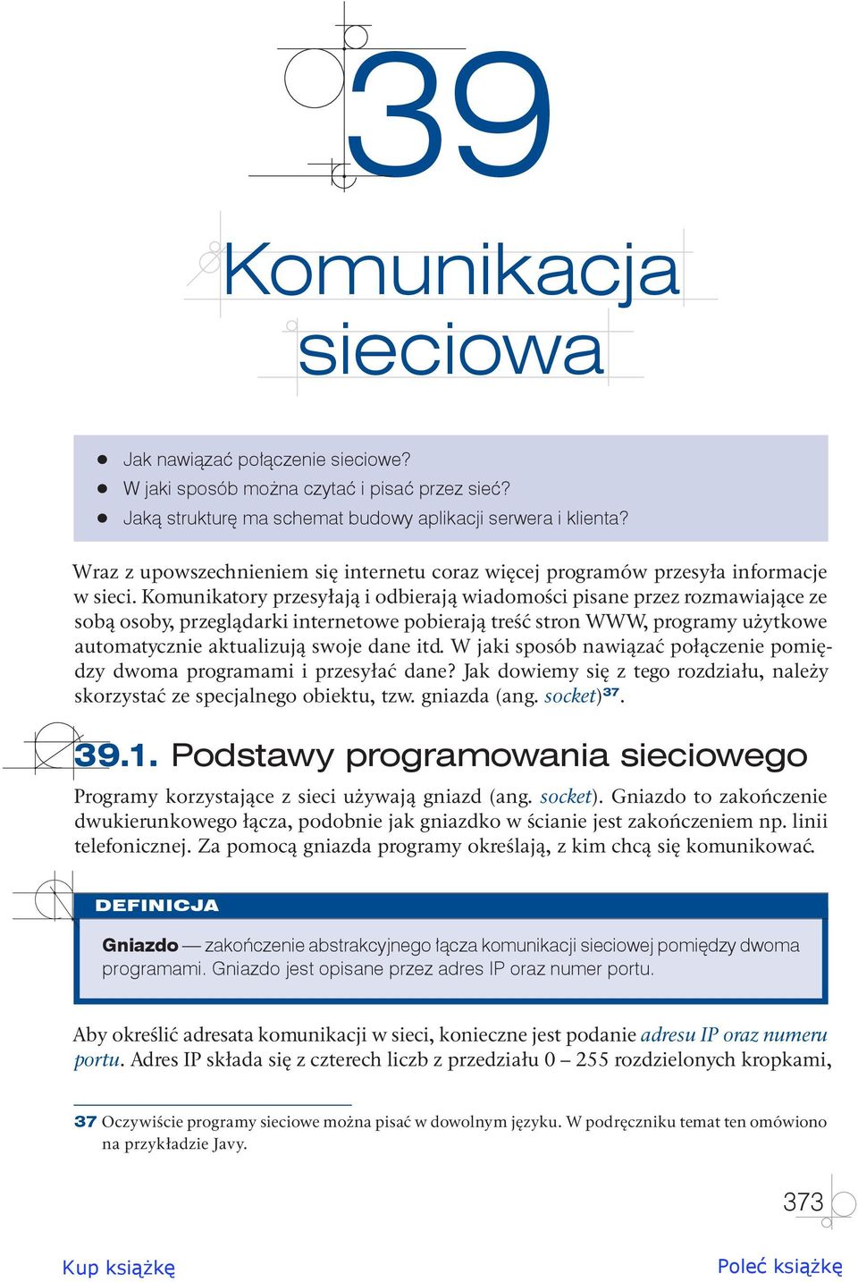 Komunikatory przesyłają i odbierają wiadomości pisane przez rozmawiające ze sobą osoby, przeglądarki internetowe pobierają treść stron WWW, programy użytkowe automatycznie aktualizują swoje dane itd.