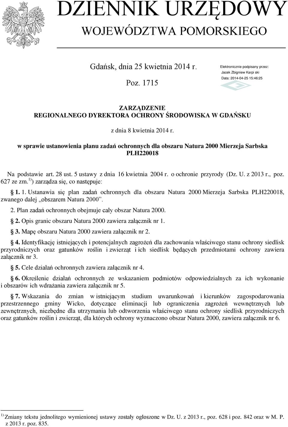 , poz. 627 ze zm. 1) ) zarządza się, co następuje: 1. 1. Ustanawia się plan zadań ochronnych dla obszaru Natura 2000 Mierzeja Sarbska PLH220018, zwanego dalej obszarem Natura 2000. 2. Plan zadań ochronnych obejmuje cały obszar Natura 2000.